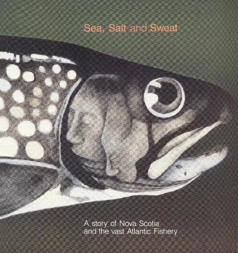Image for Sea, Salt & Sweat : A Story of Nova Scotia and the Vast Atlantic Fishery. Second Edition