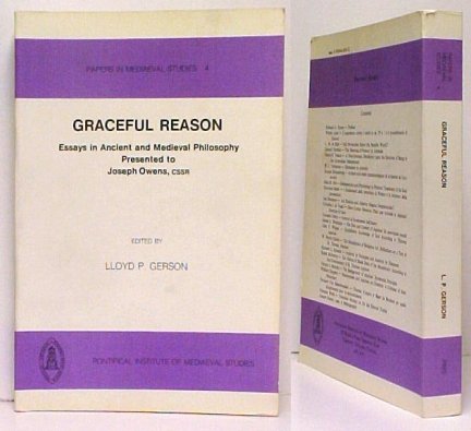 Graceful Reason : Essays in Ancient and Medieval Philosophy. Presented to Joseph Owens, CSSR, on the Occasion of his Seventy-Fifth Birthday and the Fiftieth Anniversary of his Ordination