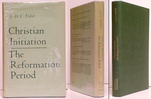 Christian Initiation : The Reformation Period : Some Early Reformed Rites of Baptism and Confirmation and other Contemporary Documents. in dj.