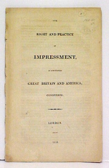 The Right and Practice of Impressment, as Concerning Great Britain and America,Considered.