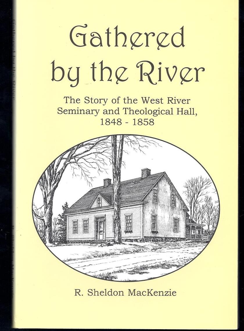 Gathered by the River : The Story of the West River Seminary and Theological Hall 1848-1858. First Edition, Signed