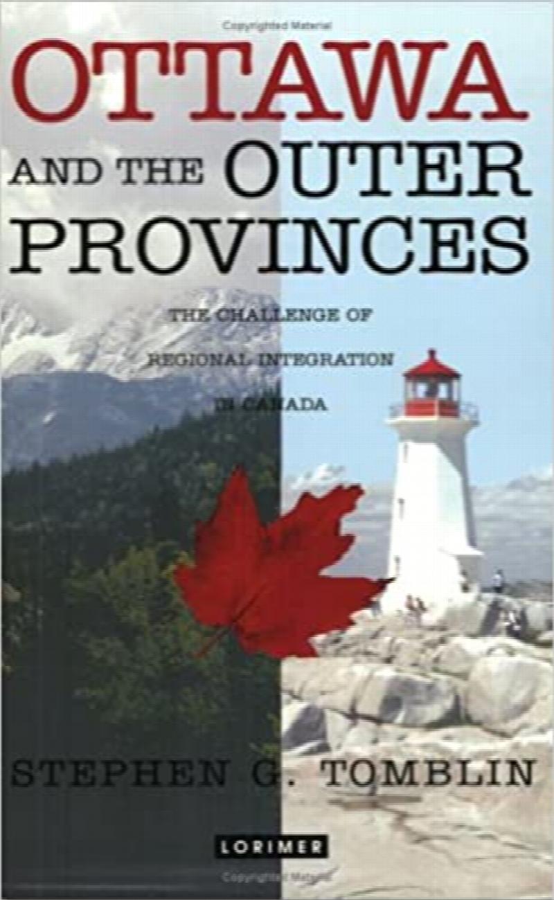 Ottawa and the Outer Provinces : The Challenge of Regional Integration in Canada. First Paperback Edition