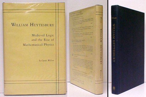 William Heytesbury : Medieval Logic and the Rise of Mathematical Physics. Second Printing in dust jacket