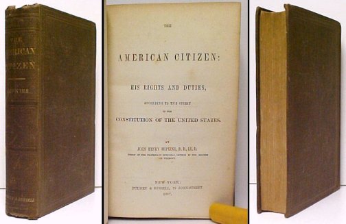 The American Citizen: His Rights and Duties, according to the Spirit of the Constitution of the United States. First Edition