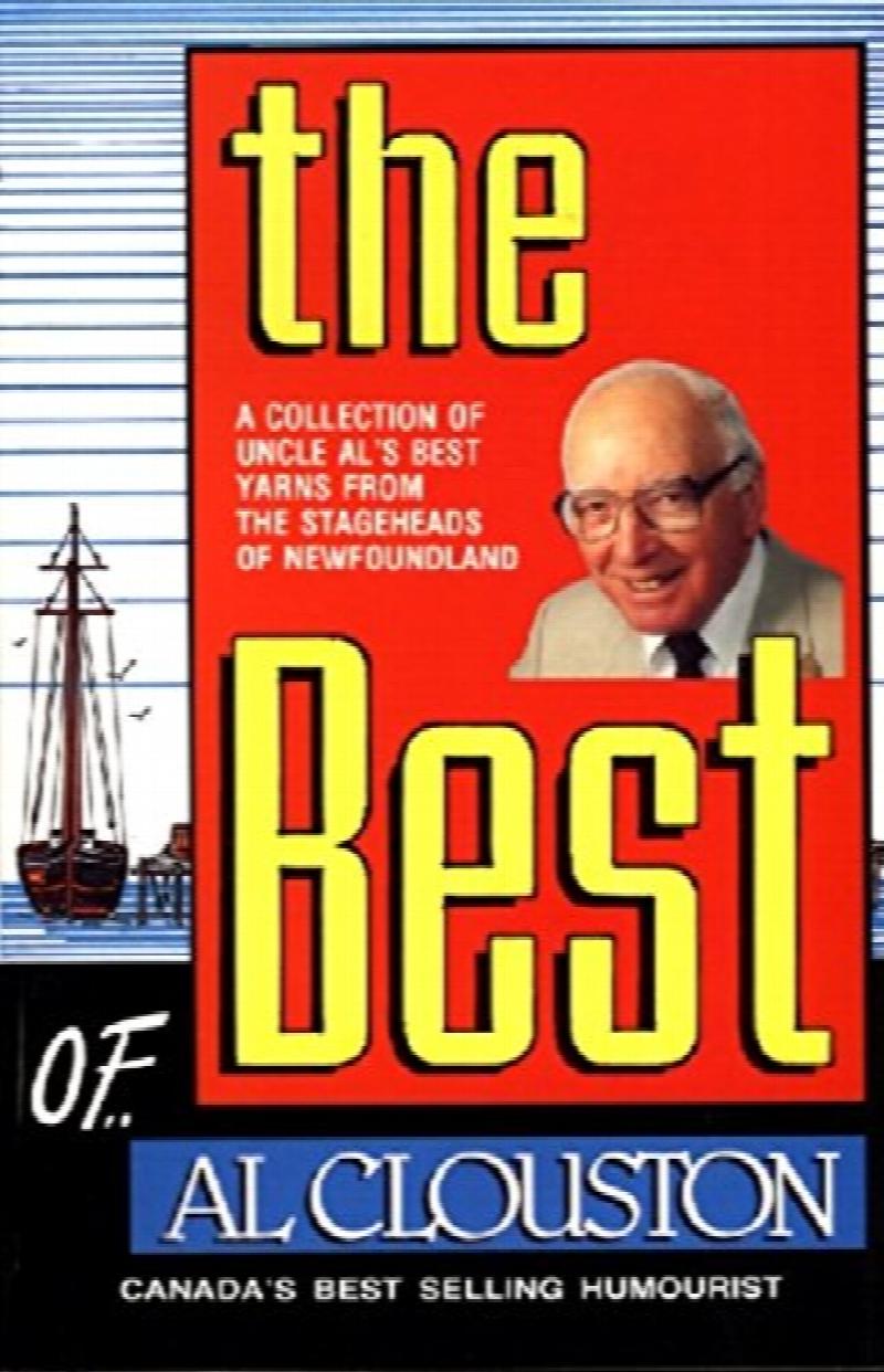 The Best of Al Clouston : A Collection of Uncle Al's Best Yarns From The Stageheads of Newfoundland. First Edition