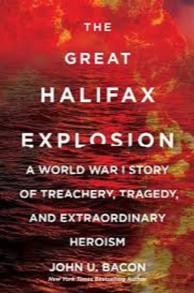 The Great Halifax Explosion : A World War I Story of Treachery, Tragedy, and Extraordinary Heroism. First Edition