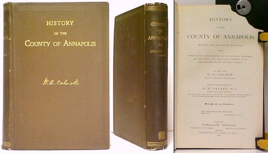 History of the County of Annapolis Including Old Port Royal and Acadia, with Memoirs of Its Representatives in the Provincial Parliament, and Biographical and Genealogical Sketches of Its Early English Settlers and Their Families. By the Late W.A. Calnek.