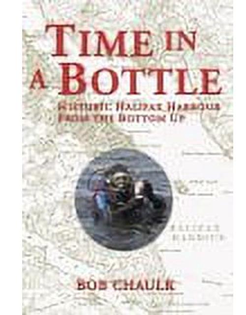 Time in a Bottle : Historic Halifax Harbour From the Bottom Up. First Edition