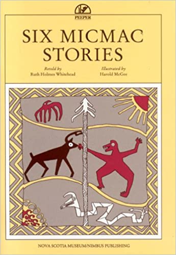 Six Micmac Stories. Retold by Ruth Holmes Whitehead. 3rd printing