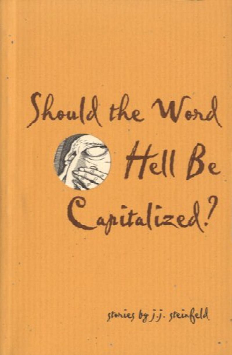 Should the Word Hell Be Captilized : Stories by J.J. Steinfeld. First Edition