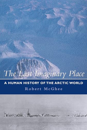 The Last Imaginary Place. A Human History of the Arctic World. First Edition in dustjacket.