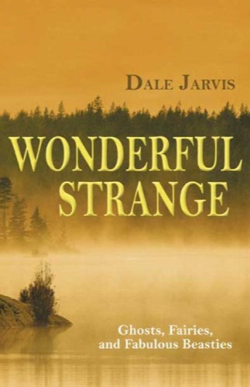 Wonderful Strange : Ghosts, Fairies and Fabulous Beasts. First Edition
