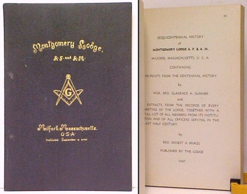 Sesquicentennial History of Montgomery Lodge A. F. & A. M., Milford Massachuesetts, containing reprints from the Centennial History by Wor. Bro. Clarence A. Sumner