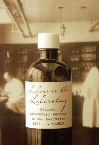 Labour in the Laboratory : Medical Laboratory Workers in the Maritimes, 1900-1950 Image for Labour in the Laboratory : Medical Laboratory Workers in the Maritimes, 1900-1950