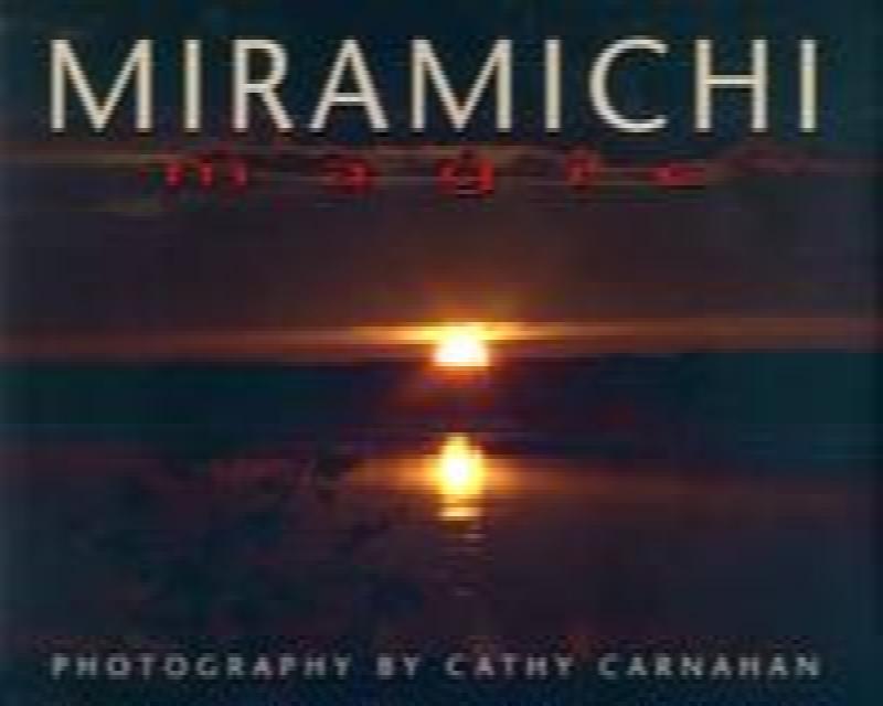 Miramichi Magic : Photography by Cathy Carnahan. First Edition. in dust jacket