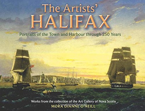 The Artists' Halifax : Portraits of the Town and Harbour through 250 Years. Works from the Collection of the Art Gallery of Nova Scotia. First Edition.