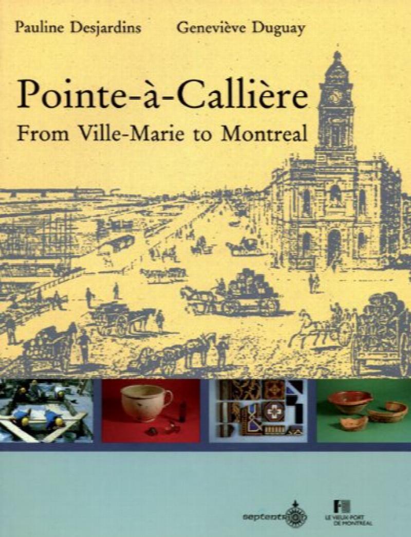 Pointe-a-Calliere : From Ville-Marie to Montreal. First Edition