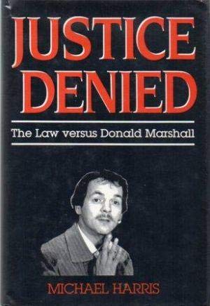Justice Denied : The Law versus Donald Marshall. First Edition in dust jacket.