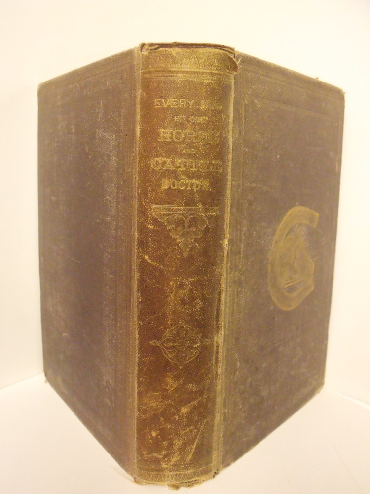 Every Man His Own Horse and Cattle Doctor : Compiled from the Works of the Most Celebrated European, American, and Canadian Veterinary Authorities; also, How to Develop Speed in Horses, and How Best to Break and Tame Them Image for Every Man His Own Horse and Cattle Doctor : Compiled from the Works of the Most Celebrated European, American, and Canadian Veterinary Authorities; also, How to Develop Speed in Horses, and How Best to Break and Tame Them