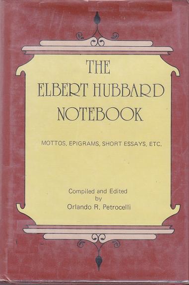 Image for The Elbert Hubbard Notebook; Mottos, Epigrams, Short Essays, Etc. The Elbert Hubbard Notebook; Mottos, Epigrams, Short Essays, Etc.