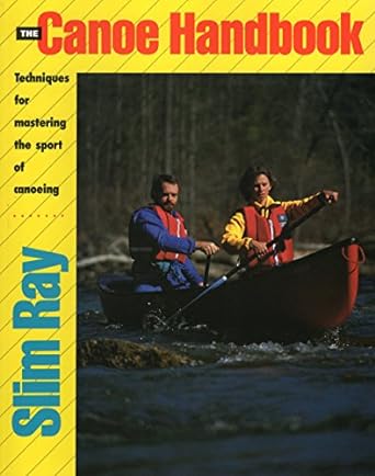 The Canoe Handbook : Techniques for Mastering the Sport of Canoeing. First Printing