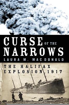Curse of the Narrows : The Halifax Explosion, 1917. First Edition in dust jacket.