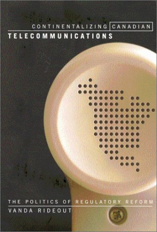 Continentalizing Canadian Telecommunications: The Politics of Regulatory Reform