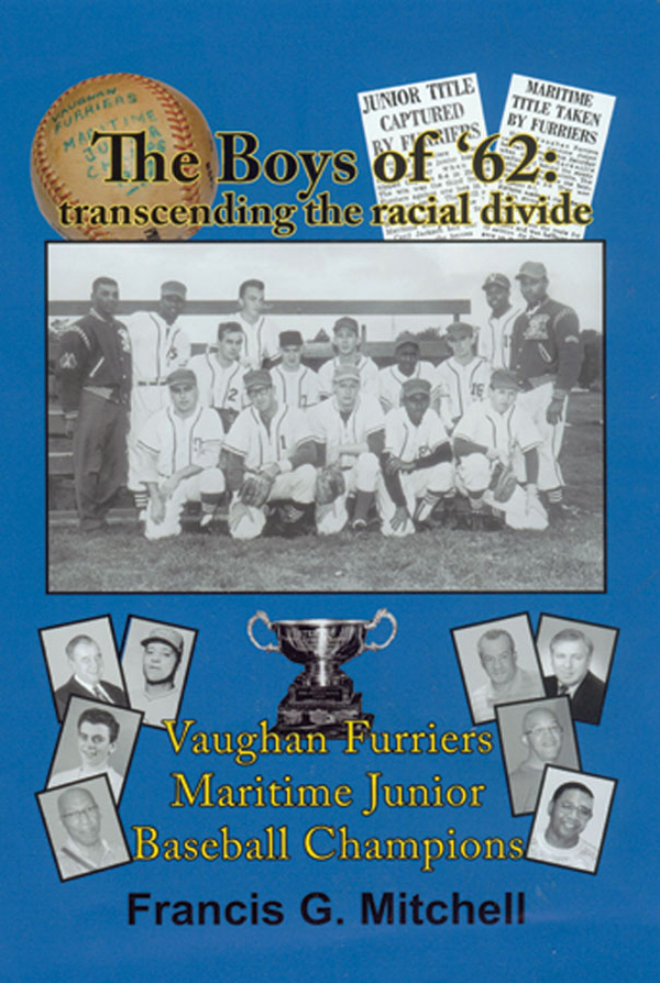 The Boys of '62 : Transcending the Racial Divide : Vaughan Furriers : Maritime Junior Baseball Champions. First Edition