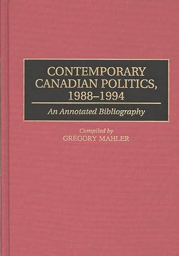 Contemporary Canadian Politics, 1988-1994 : An Annotated Bibliography. First Edition