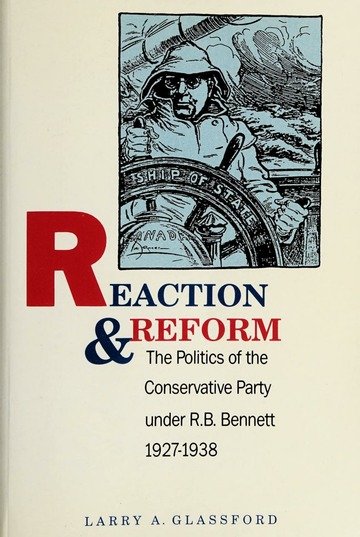 Reaction and Reform : The Politics of the Conservative Party under R.B. Bennett, 1927-1938. First Edition