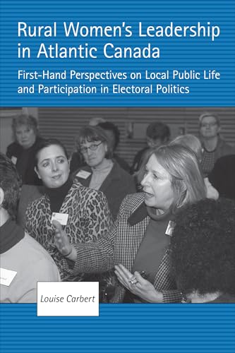 Rural Women's Leadership in Atlantic Canada : First-Hand Perspectives on Local Public Life and Participation in Electoral Politics.