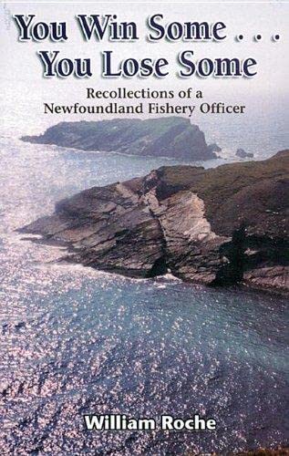 You Win Some. You Lose Some : Recollections of a Newfoundland Fishery Officer. First Edition