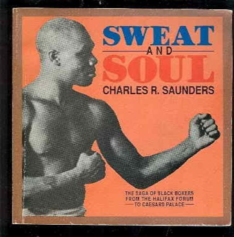 Image for Sweat and Soul : The Saga of Black Boxers from the Halifax Forum to Caesars Palace.First Edition Sweat and Soul : The Saga of Black Boxers from the Halifax Forum to Caesars Palace.First Edition