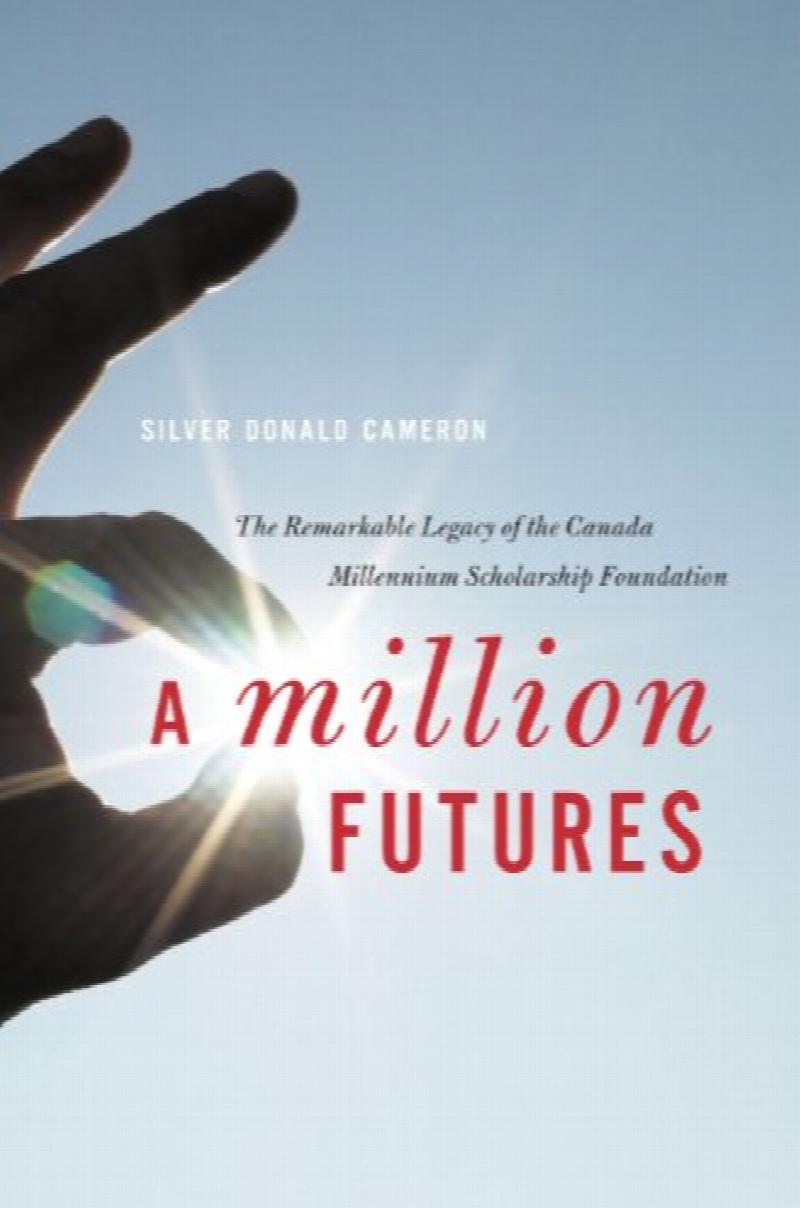 A Million Futures : The Remarkable Legacy of the Canada Millennium Scholarship Foundation. First Edition in dust jacket
