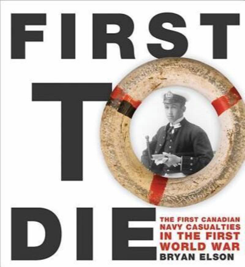 First To Die : The First Canadian Navy Casualties in the First World War. First Edition