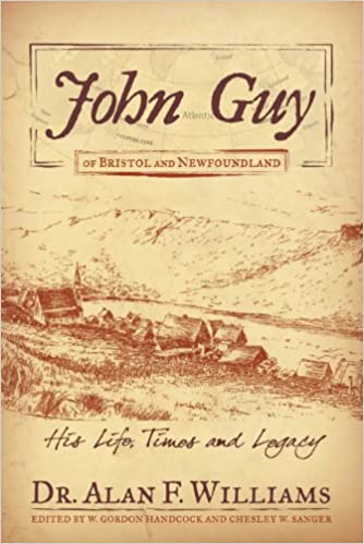 Image for John Guy of Bristol and Newfoundland : His Life, Times and Legacy. First Edition John Guy of Bristol and Newfoundland : His Life, Times and Legacy. First Edition