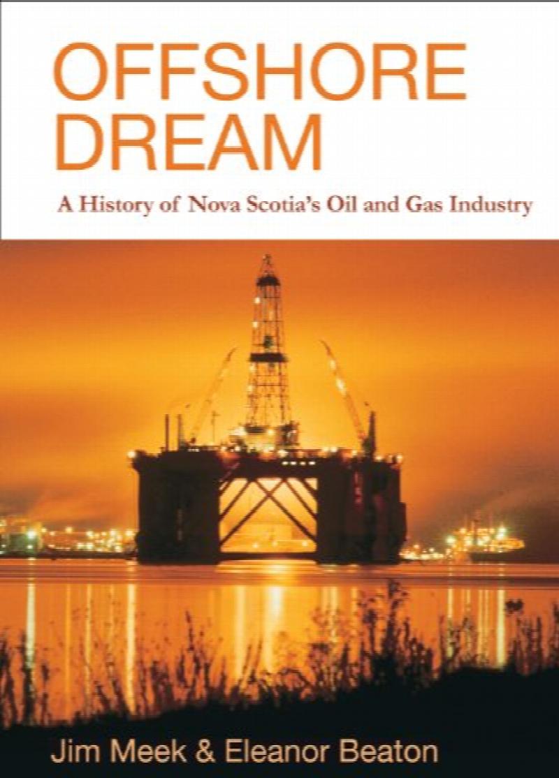 Offshore Dream : A History of Nova Scotia's Oil and Gas Industry. First Edition.