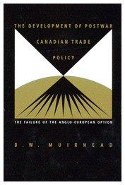 Development of Postwar Canadian Trade Policy : The Failure of the Anglo-European Option. First Edition in dustjacket