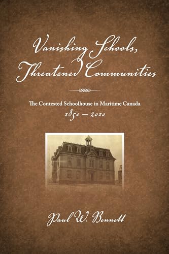 Vanishing Schools, Threatened Communities : The Contested Schoolhouse in Maritime Canada, 1850-2010. First Edition, Signed